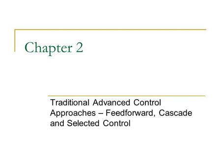 Chapter 2 Traditional Advanced Control Approaches – Feedforward, Cascade and Selected Control.