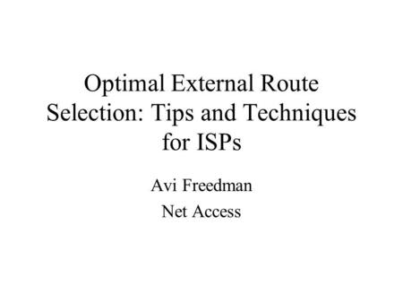 Optimal External Route Selection: Tips and Techniques for ISPs Avi Freedman Net Access.