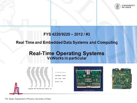 T.B. Skaali, Department of Physics, University of Oslo) FYS 4220/9220 – 2012 / #3 Real Time and Embedded Data Systems and Computing Real-Time Operating.