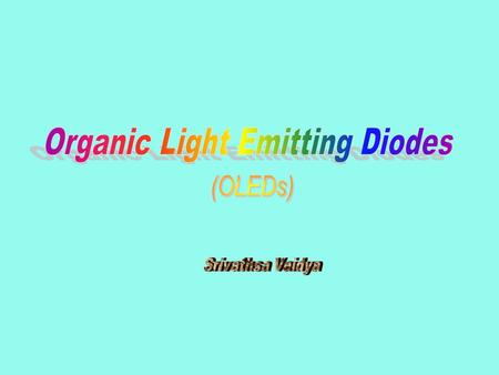 Outline 1. Chronology of display technology 2. Advantages of LEDs 3. Definition of OLED 4. Principles of operation 5. Technology Branches SMOLEDs LEPs.