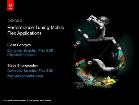 © 2011 Adobe Systems Incorporated. All Rights Reserved. Adobe Confidential. Performance-Tuning Mobile Flex Applications Evtim Georgiev Computer Scientist,