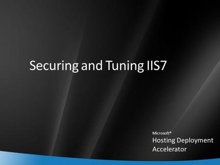 Securing and Tuning IIS7 Microsoft® Hosting Deployment Accelerator.
