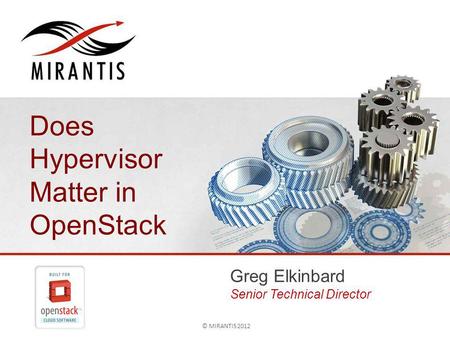 © MIRANTIS 2012PAGE 1© MIRANTIS 2012 Does Hypervisor Matter in OpenStack Greg Elkinbard Senior Technical Director.