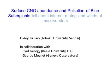Surface CNO abundance and Pulsation of Blue Subergiants tell about internal mixing and winds of massive stars Hideyuki Saio (Tohoku University, Sendai)