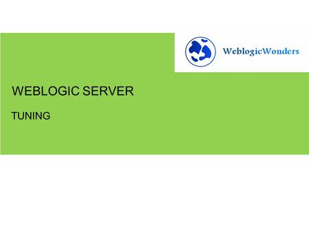 TUNING WEBLOGIC SERVER. Core Server JDBC Tuning JVM Tuning OS Tuning TOPICS.