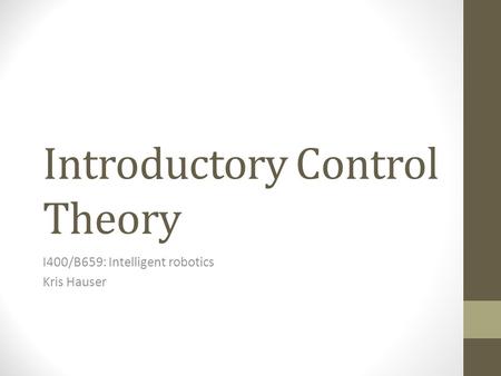 Introductory Control Theory I400/B659: Intelligent robotics Kris Hauser.