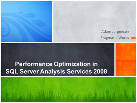 Adam Jorgensen Pragmatic Works Performance Optimization in SQL Server Analysis Services 2008.