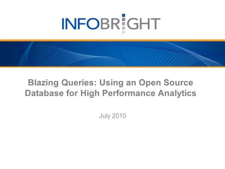 Blazing Queries: Using an Open Source Database for High Performance Analytics July 2010.