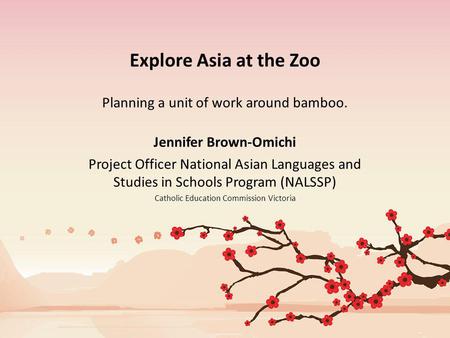 Explore Asia at the Zoo Planning a unit of work around bamboo. Jennifer Brown-Omichi Project Officer National Asian Languages and Studies in Schools Program.