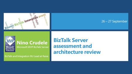 26 – 27 September BizTalk Server assessment and architecture review Nino Crudele Microsoft MVP BizTalk Server BizTalk and Integration BU Lead at Raise.