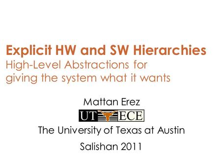 Explicit HW and SW Hierarchies High-Level Abstractions for giving the system what it wants Mattan Erez The University of Texas at Austin Salishan 2011.