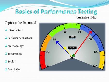 Topics to be discussed Introduction Performance Factors Methodology Test Process Tools Conclusion Abu Bakr Siddiq.