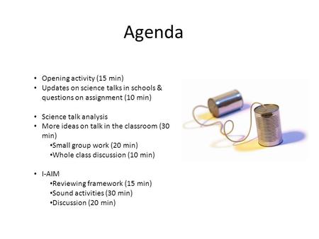 Agenda Opening activity (15 min) Updates on science talks in schools & questions on assignment (10 min) Science talk analysis More ideas on talk in the.