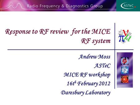 Andrew Moss ASTeC MICE RF workshop 16t h February 2012 Daresbury Laboratory Response to RF review for the MICE RF system.