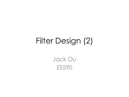 Filter Design (2) Jack Ou ES590.