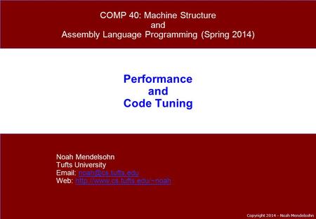 Copyright 2014 – Noah Mendelsohn Performance and Code Tuning Noah Mendelsohn Tufts University   Web: