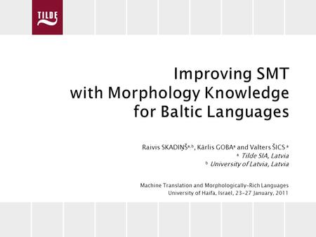 Raivis SKADIŅŠ a,b, Kārlis GOBA a and Valters ŠICS a a Tilde SIA, Latvia b University of Latvia, Latvia Machine Translation and Morphologically-Rich Languages.