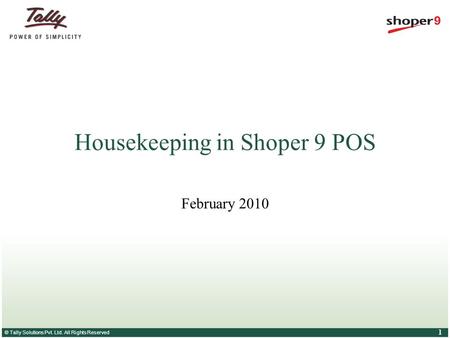 © Tally Solutions Pvt. Ltd. All Rights Reserved 1 Housekeeping in Shoper 9 POS February 2010.