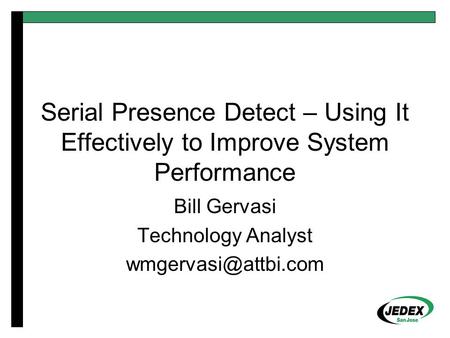 Serial Presence Detect – Using It Effectively to Improve System Performance Bill Gervasi Technology Analyst