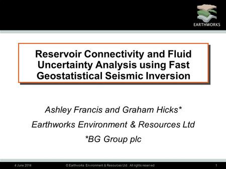 4 June 2014© Earthworks Environment & Resources Ltd. All rights reserved1 Reservoir Connectivity and Fluid Uncertainty Analysis using Fast Geostatistical.