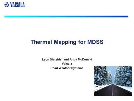 Thermal Mapping for MDSS Leon Shneider and Andy McDonald Vaisala Road Weather Systems.