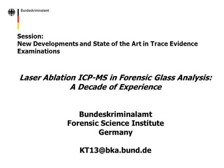 Session: New Developments and State of the Art in Trace Evidence Examinations Laser Ablation ICP-MS in Forensic Glass Analysis: A Decade of Experience.