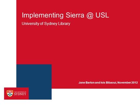 Implementing USL University of Sydney Library Jane Barton and Isis Bibaoui, November 2012.