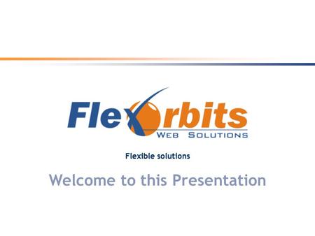 Welcome to this Presentation Flexible solutions Flexible solutions.