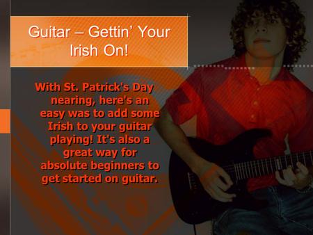 Guitar – Gettin Your Irish On! With St. Patrick's Day nearing, here's an easy was to add some Irish to your guitar playing! It's also a great way for absolute.