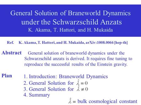 Plan 1. Introduction: Braneworld Dynamics General Solution of Braneworld Dynamics under the Schwarzschild Anzats K. Akama, T. Hattori, and H. Mukaida 2.