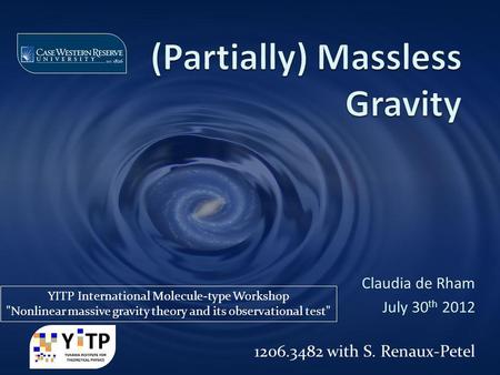 Claudia de Rham July 30 th 2012 1206.3482 with S. Renaux-Petel YITP International Molecule-type Workshop Nonlinear massive gravity theory and its observational.