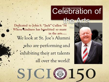 We look at St. Joes Alumni who are performing and exhibiting their art talents all over the world! Celebration of the Arts May 4 th, 2011 Celebration of.