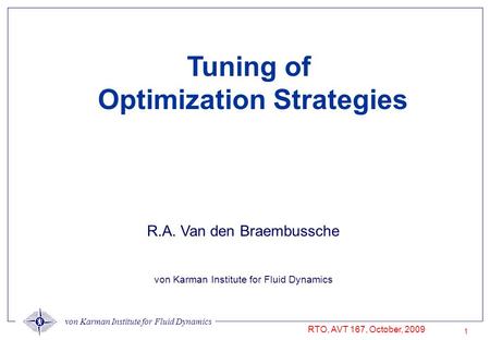 Von Karman Institute for Fluid Dynamics RTO, AVT 167, October, 2009 1 R.A. Van den Braembussche von Karman Institute for Fluid Dynamics Tuning of Optimization.