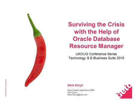 © 2010 Tieto Corporation Surviving the Crisis with the Help of Oracle Database Resource Manager UKOUG Conference Series Technology & E-Business Suite 2010.