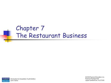 Introduction to Hospitality, Fourth Edition John Walker ©2006 Pearson Education, Inc. Pearson Prentice Hall Upper Saddle River, NJ 07458 Chapter 7 The.