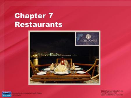 Introduction to Hospitality, Fourth Edition John Walker ©2006 Pearson Education, Inc. Pearson Prentice Hall Upper Saddle River, NJ 07458 Chapter 7 Restaurants.