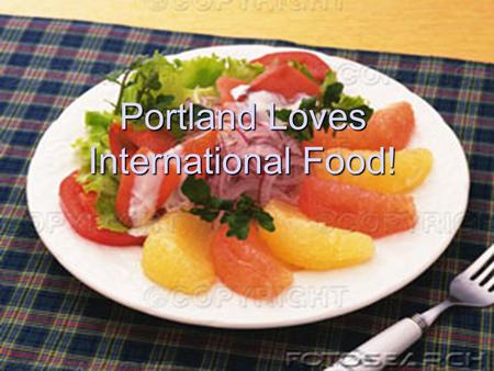 Portland Loves International Food!. …but how do we know what we would like? The internet! Portlanders like to refer others to their favorite restaurants.