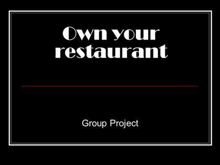 Own your restaurant Group Project. Step 1 - Form your group Form a group of maximum 3 persons.