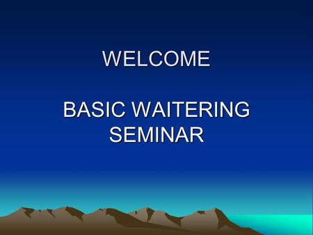 WELCOME BASIC WAITERING SEMINAR. Classroom Standard Stay On Task - We have a lot of materials to cover in a short amount of time Enthusiasm and Participation.