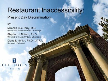 Restaurant Inaccessibility: Present Day Discrimination By: Miranda Sue Terry, M.S. University of Illinois at Urbana-Champaign Stephen J. Notaro, Ph.D.