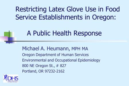 Restricting Latex Glove Use in Food Service Establishments in Oregon: A Public Health Response Michael A. Heumann, MPH MA Oregon Department of Human Services.