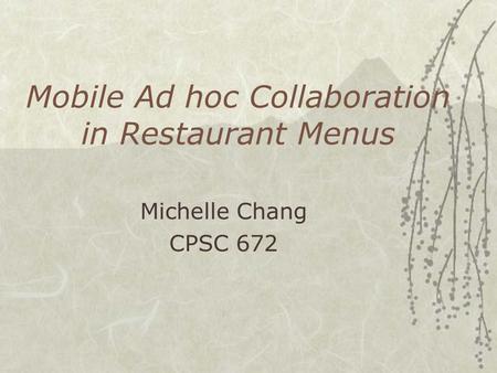Mobile Ad hoc Collaboration in Restaurant Menus Michelle Chang CPSC 672.