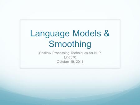Language Models & Smoothing Shallow Processing Techniques for NLP Ling570 October 19, 2011.