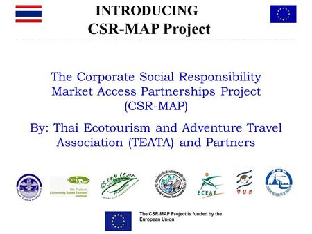 The Corporate Social Responsibility Market Access Partnerships Project (CSR-MAP) By: Thai Ecotourism and Adventure Travel Association (TEATA) and Partners.