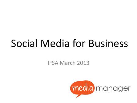 Social Media for Business IFSA March 2013. Considering Your Options.