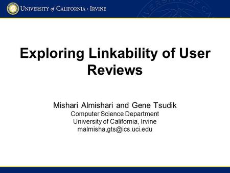 Exploring Linkability of User Reviews Mishari Almishari and Gene Tsudik Computer Science Department University of California, Irvine