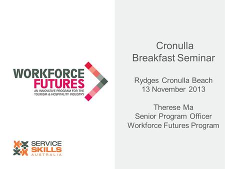 Cronulla Breakfast Seminar Rydges Cronulla Beach 13 November 2013 Therese Ma Senior Program Officer Workforce Futures Program.