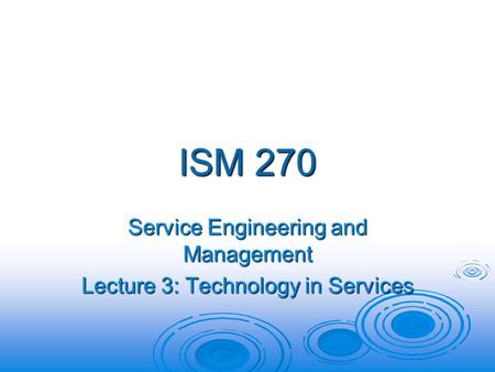 ISM 270 Service Engineering and Management Lecture 3: Technology in Services.
