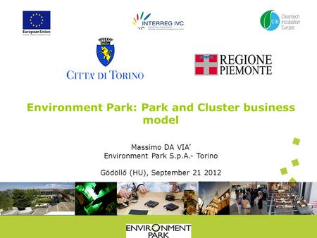 Environment Park: Park and Cluster business model Massimo DA VIA Environment Park S.p.A.- Torino Gödöllő (HU), September 21 2012.
