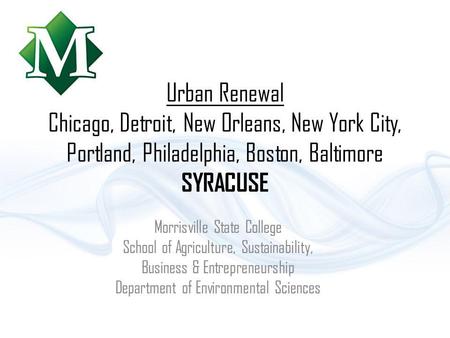 Urban Renewal Chicago, Detroit, New Orleans, New York City, Portland, Philadelphia, Boston, Baltimore SYRACUSE Morrisville State College School of Agriculture,
